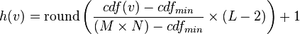 
h(v) =
 \mathrm{round}
 \left(
   \frac {cdf(v) - cdf_{min}} {(M \times N) - cdf_{min}}
   \times (L - 2)
 \right) + 1
