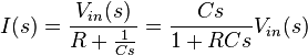 
I(s) = \frac{V_{in}(s) }{R + \frac{1}{Cs}}  =  { Cs \over 1 + RCs } V_{in}(s)
