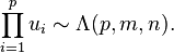 \prod_{i=1}^p u_i \sim \Lambda(p,m,n).