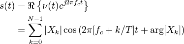 
\begin{align}
s(t) & =  \Re\left\{\nu(t) e^{j2\pi f_c t}\right\} \\
     & = \sum_{k=0}^{N-1}|X_k|\cos\left(2\pi [f_c + k/T]t + \arg[X_k]\right)
\end{align}
