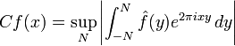  Cf(x) = \sup_N\left|\int_{-N}^N \hat f(y)e^{2\pi i xy} \, dy\right|