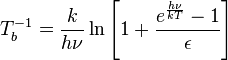 T_b^{-1} = \frac{k}{h\nu}\, \text{ln}\left[1 + \frac{e^{\frac{h\nu}{kT}}-1}{\epsilon}\right]