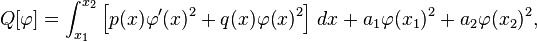 Q[\varphi] =  \int_{x_1}^{x_2} \left[ p(x) \varphi'(x)^2 + q(x)\varphi(x)^2 \right] \, dx + a_1 \varphi(x_1)^2 + a_2 \varphi(x_2)^2, \,