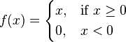 f(x)= 
\begin{cases}
    x,& \text{if } x\geq 0\\
    0,&x<0
\end{cases}