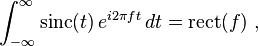 \int_{-\infty}^\infty \operatorname{sinc}(t) \, e^{i 2 \pi f t}\,dt = \operatorname{rect}(f)~,