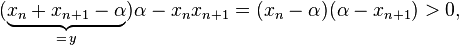 (\underbrace{x_n+x_{n+1}-\alpha}_{=\,y})\alpha-x_nx_{n+1}=(x_n-\alpha)(\alpha-x_{n+1})>0,