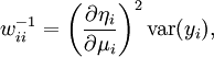  w_{ii}^{-1} = \left(\frac{\partial\eta_i}{\partial\mu_i}\right)^2\text{var}(y_i),