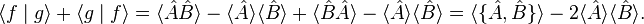 \langle f\mid g\rangle+\langle g\mid f\rangle = \langle \hat{A}\hat{B}\rangle-\langle \hat{A}\rangle\langle \hat{B}\rangle+\langle \hat{B}\hat{A}\rangle-\langle \hat{A}\rangle\langle \hat{B}\rangle = \langle \{\hat{A},\hat{B}\}\rangle -2\langle \hat{A}\rangle\langle \hat{B}\rangle. 