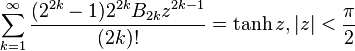 \sum_{k=1}^\infty \frac{(2^{2k}-1)2^{2k}B_{2k}z^{2k-1}}{(2k)!}=\tanh z, |z|<\frac{\pi}{2}\,\!