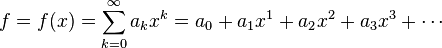 f = f(x) = \sum_{k=0}^\infty a_k x^k = a_0 + a_1 x^1 + a_2 x^2 + a_3 x^3 + \cdots