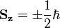 \mathbf{S_z} = \pm \frac{1}{2}\hbar