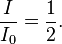  \frac {I}{I_0} = \frac {1}{2}.