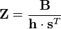  \mathbf{Z} = { \mathbf{B} \over \mathbf{h} \cdot \mathbf{s}^{T} } 