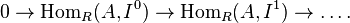 0 \rightarrow \operatorname{Hom}_R(A,I^0) \rightarrow \operatorname{Hom}_R(A,I^1) \rightarrow \dots.