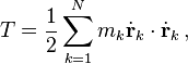 T = \frac {1}{2} \sum_{k=1}^N m_k \dot{\mathbf{r}}_k \cdot \dot{\mathbf{r}}_k\,,