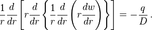 
   \frac{1}{r}\cfrac{d }{d r}\left[r \cfrac{d }{d r}\left\{\frac{1}{r}\cfrac{d }{d r}\left(r \cfrac{d w}{d r}\right)\right\}\right] = - \frac{q}{D}\,.
