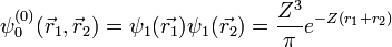  \psi^{(0)}_0(\vec{r}_1, \vec{r}_2) = \psi_1(\vec{r_1}) \psi_1(\vec{r_2}) = \frac{Z^3}{\pi} e^{-Z(r_1 + r_2)} 