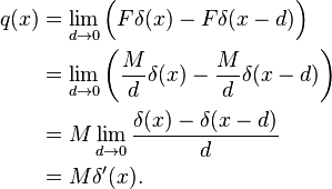 \begin{align}
q(x) &= \lim_{d \to 0} \Big( F \delta(x) - F \delta(x-d) \Big) \\
&= \lim_{d \to 0} \left( \frac{M}{d} \delta(x) - \frac{M}{d} \delta(x-d) \right) \\
&= M \lim_{d \to 0} \frac{\delta(x) - \delta(x - d)}{d}\\
&= M \delta'(x).
\end{align}