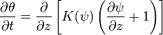 \displaystyle \frac{\partial \theta}{\partial t}= \frac{\partial}{\partial z} 
\left[ K(\psi) \left (\frac{\partial \psi}{\partial z} + 1 \right) \right]\ 
