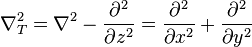 \nabla_T^2 = \nabla^2 - {\partial^2 \over \partial z^2} = {\partial^2 \over \partial x^2} + {\partial^2 \over \partial y^2} 