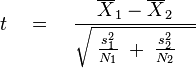 
t \quad = \quad {\; \overline{X}_1 - \overline{X}_2 \; \over \sqrt{ \; {s_1^2 \over N_1} \; + \; {s_2^2 \over N_2} \quad }}\,