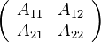 
\left(\begin{array}{cc} 
    A_{11} & A_{12} \\
    A_{21} & A_{22} \end{array}
    \right)
