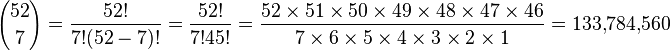 
{52 \choose 7} = \frac{52!}{7!(52-7)!} = \frac{52!}{7!45!} = \frac {52 \times 51 \times 50 \times 49 \times 48 \times 47 \times 46} { 7 \times 6 \times 5 \times 4 \times 3 \times 2 \times 1} = 133{,}784{,}560
