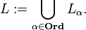 L:=\bigcup _{\alpha \in \mathbf {Ord} }L_{\alpha }.