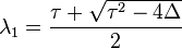 \lambda_1=\frac{\tau+\sqrt{\tau^2-4\Delta}}{2}