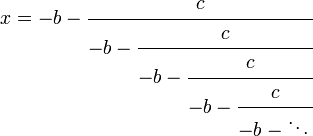 
x = -b-\cfrac{c} {-b-\cfrac{c} {-b-\cfrac{c} {-b-\cfrac{c} {-b-\ddots\,}}}}
