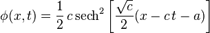 \phi(x,t)=\frac12\, c\, \mathrm{sech}^2\left[{\sqrt{c}\over 2}(x-c\,t-a)\right]