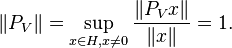 \|P_V\| = \sup_{x\in H, x\not=0} \frac{\|P_V x\|}{\|x\|}=1.