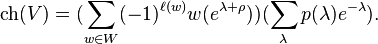 \operatorname{ch}(V)=(\sum_{w\in W} (-1)^{\ell(w)}w(e^{\lambda+\rho}))(\sum_{\lambda}p(\lambda)e^{-\lambda}) .