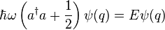  \hbar \omega \left( a^\dagger a + \frac{1}{2} \right) \psi(q) = E \psi(q)