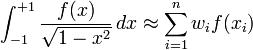 \int_{-1}^{+1} \frac {f(x)} {\sqrt{1-x^2} }\,dx \approx \sum_{i=1}^n w_i f(x_i)