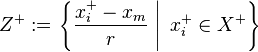 Z^+ := \left.\left\{\frac{x_i^+ - x_m}{r} ~\right|~ x_i^+ \in X^+\right\}