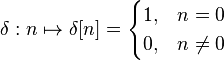 \delta : n \mapsto \delta[n] = \begin{cases} 1, & n = 0 \\ 0, & n \ne 0 \end{cases}