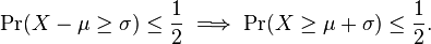 \Pr(X - \mu \geq \sigma) \leq \frac{ 1 }{ 2 } \implies \Pr(X \geq \mu + \sigma) \leq \frac{ 1 }{ 2 }. 