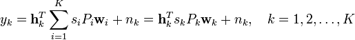 y_k = \mathbf{h}_k^T \sum_{i=1}^K s_i P_i \mathbf{w}_i+n_k = \mathbf{h}_k^T s_k P_k \mathbf{w}_k  +n_k, \quad k=1,2, \ldots, K