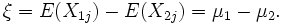 \xi= E(X_{1j})-E(X_{2j})=\mu_1-\mu_2. \, 