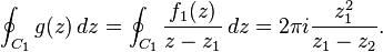 
  \oint_{C_1} g(z)\,dz
 =\oint_{C_1} \frac{f_1(z)}{z-z_1}\,dz
 =2\pi i\frac{z_1^2}{z_1-z_2}.
