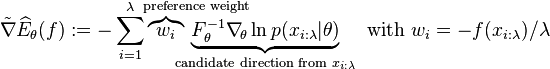  \tilde{\nabla} \widehat{E}_\theta(f) := -\sum_{i=1}^\lambda \overbrace{w_i}^{\!\!\!\!\text{preference weight}\!\!\!\!\!\!\!\!\!\!\!\!\!\!\!\!\!\!\!\!\!\!\!\!\!\!\!\!\!\!} \underbrace{F^{-1}_\theta \nabla_{\!\theta} \ln p(x_{i:\lambda}|\theta)}_{\!\!\!\!\!\text{candidate direction from }x_{i:\lambda}\!\!\!\!\!}
\quad\mathrm{with~}w_i = -f(x_{i:\lambda})/\lambda