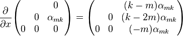 \frac{\partial }{\partial x} \begin{pmatrix} \ & \ & 0 \\ \ & 0 & \alpha_{mk}  \\ 0 & 0 & 0  \end{pmatrix}=\begin{pmatrix} \ & \ & (k-m) \alpha_{mk} \\ \ & 0 & (k-2m) \alpha_{mk}  \\ 0 & 0 & (-m) \alpha_{mk}  \end{pmatrix}