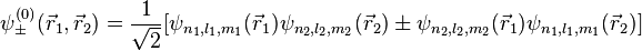  \psi^{(0)}_\pm(\vec{r}_1, \vec{r}_2) = \frac{1}{\sqrt{2}} [\psi_{n_1,l_1,m_1}(\vec{r}_1) \psi_{n_2,l_2,m_2}(\vec{r}_2) \pm \psi_{n_2,l_2,m_2}(\vec{r}_1) \psi_{n_1,l_1,m_1}(\vec{r}_2)] 