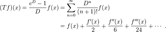 
\begin{align}
(Tf)(x) = {e^D - 1 \over D}f(x) & {} = \sum_{n=0}^\infty {D^n \over (n+1)!}f(x) \\
& {} = f(x) + {f'(x) \over 2} + {f''(x) \over 6} + {f'''(x) \over 24} + \cdots  ~.
\end{align}
