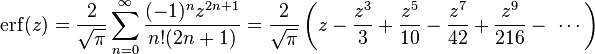 \operatorname{erf}(z)= \frac{2}{\sqrt{\pi}}\sum_{n=0}^\infty\frac{(-1)^n z^{2n+1}}{n! (2n+1)} =\frac{2}{\sqrt{\pi}} \left(z-\frac{z^3}{3}+\frac{z^5}{10}-\frac{z^7}{42}+\frac{z^9}{216}-\ \cdots\right)