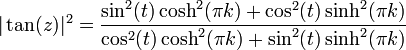 |\tan(z)|^2 = \frac{\sin^2(t)\cosh^2(\pi k) + \cos^2(t)\sinh^2(\pi k)}{\cos^2(t)\cosh^2(\pi k) + \sin^2(t)\sinh^2(\pi k)}