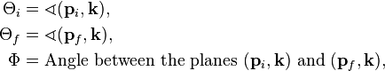 
\begin{align}
\Theta_i&=\sphericalangle(\mathbf{p}_i,\mathbf{k}),\\
\Theta_f&=\sphericalangle(\mathbf{p}_f,\mathbf{k}),\\
\Phi&=\text{Angle between the planes } (\mathbf{p}_i,\mathbf{k}) \text{ and } (\mathbf{p}_f,\mathbf{k}),
\end{align}
