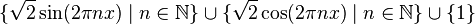 \{\sqrt{2}\sin(2\pi n x) \; | \; n\in\mathbb{N} \} \cup \{\sqrt{2} \cos(2\pi n x) \; | \; n\in\mathbb{N} \} \cup\{1\}