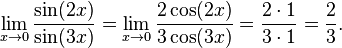 \lim_{x \to 0} \frac{\sin (2x)}{\sin (3x)} =
\lim_{x \to 0} \frac{2 \cos (2x)}{3 \cos (3x)} =
\frac{2 \sdot 1}{3 \sdot 1} =
\frac{2}{3}.